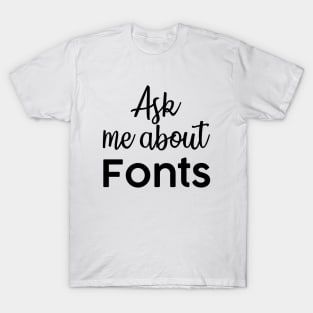 Ask me about fonts typography illustrator T-Shirt